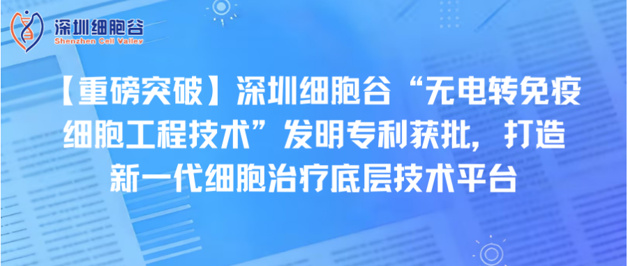 【重磅突破】深圳ONE游戏官网“无电转免疫细胞工程技术”发明专利获批，打造新一代细胞治疗底层技术平台